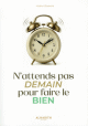 N’attends pas demain pour faire le bien N’attends pas demain pour faire le bien
